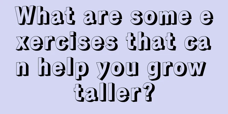 What are some exercises that can help you grow taller?