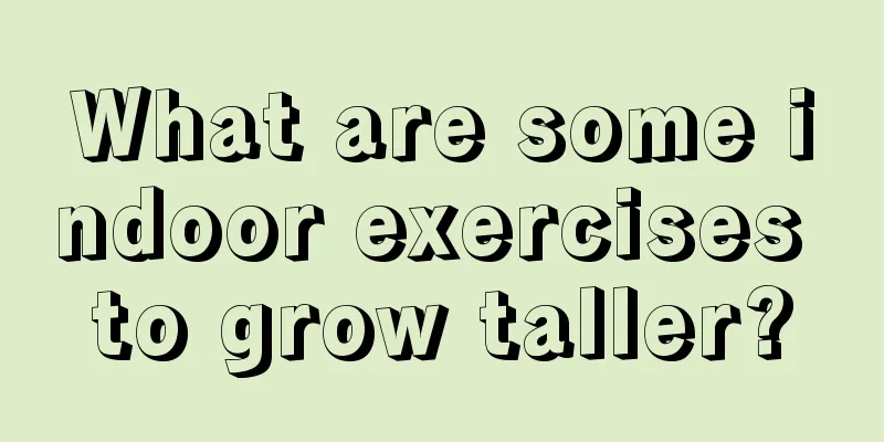 What are some indoor exercises to grow taller?