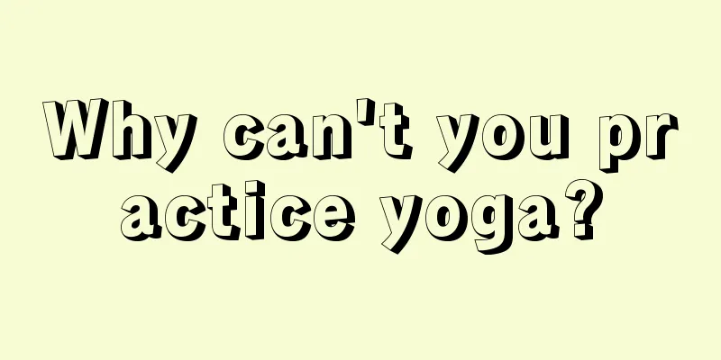 Why can't you practice yoga?