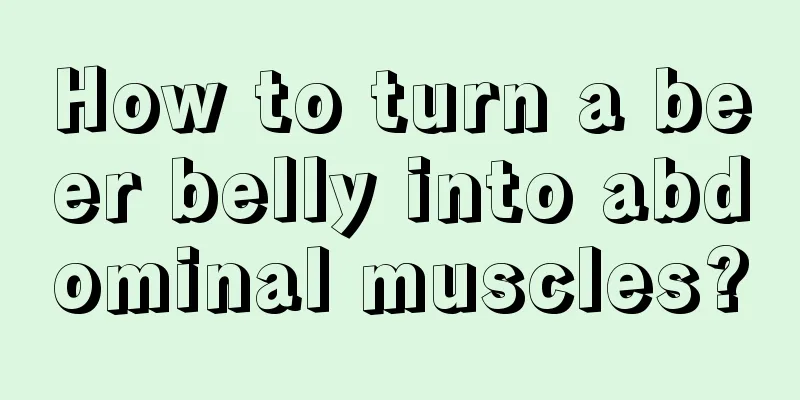 How to turn a beer belly into abdominal muscles?