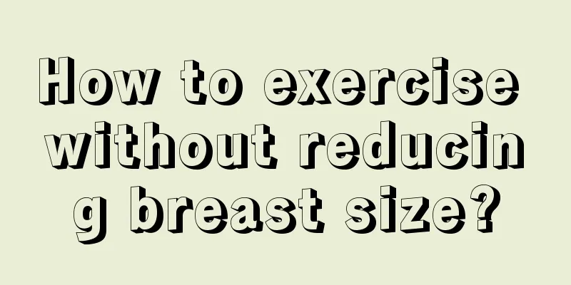 How to exercise without reducing breast size?