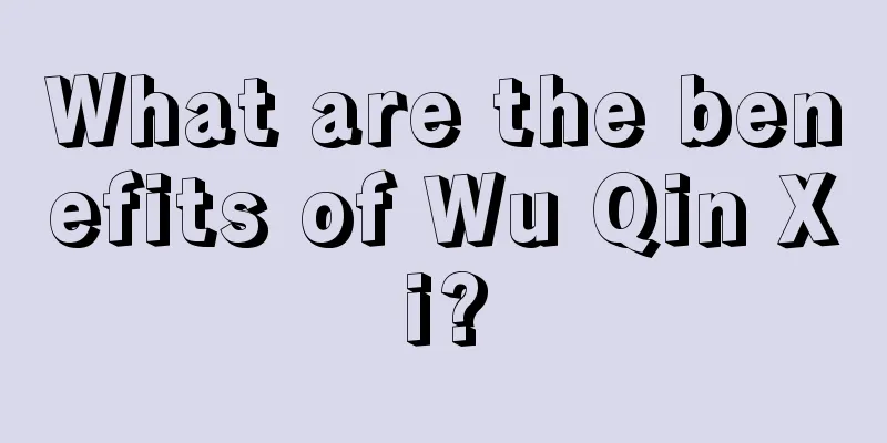 What are the benefits of Wu Qin Xi?