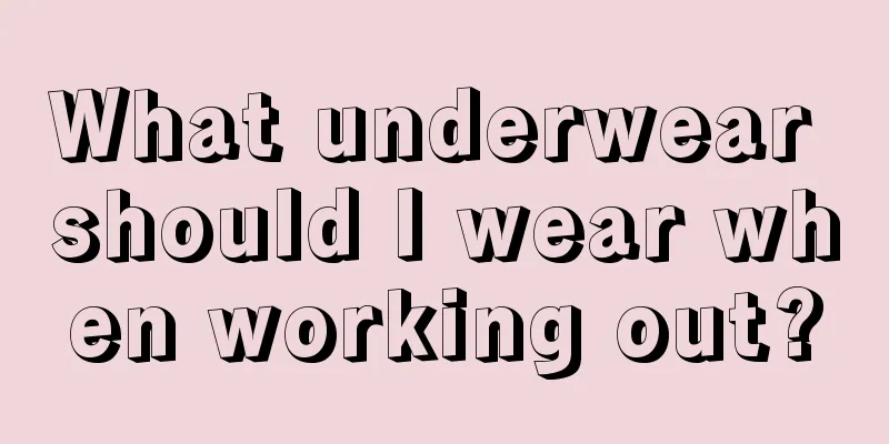 What underwear should I wear when working out?