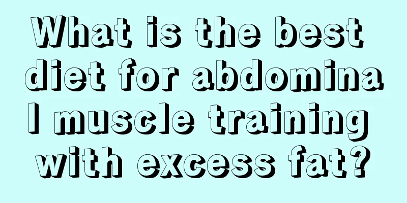 What is the best diet for abdominal muscle training with excess fat?