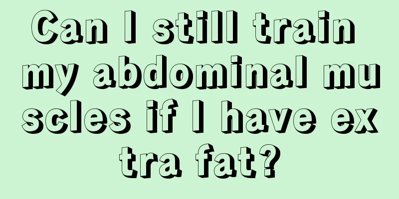 Can I still train my abdominal muscles if I have extra fat?