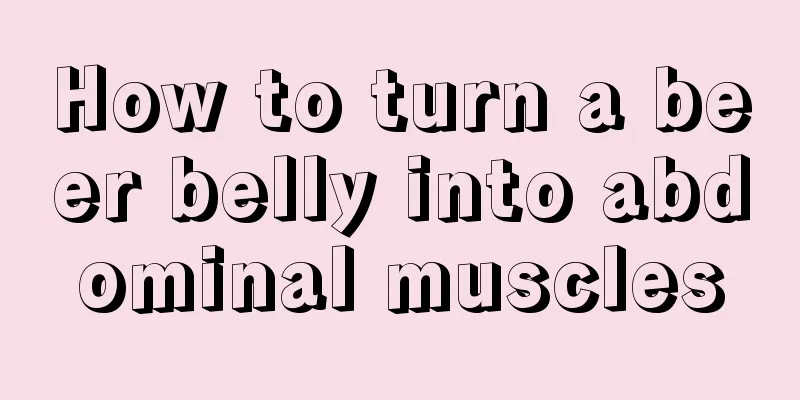 How to turn a beer belly into abdominal muscles