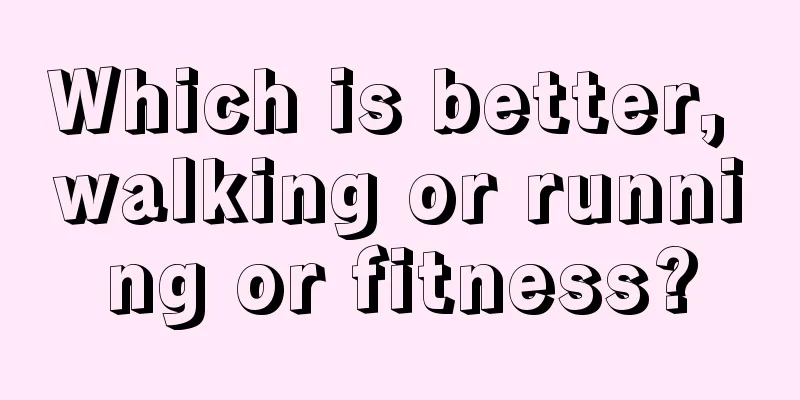 Which is better, walking or running or fitness?