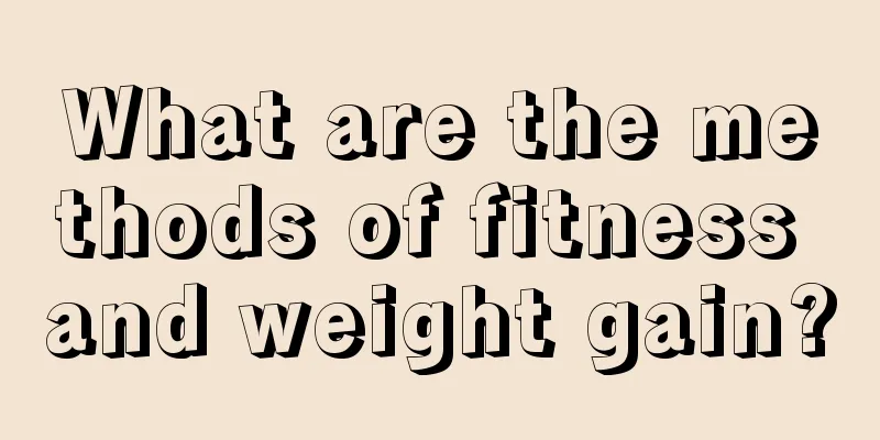 What are the methods of fitness and weight gain?