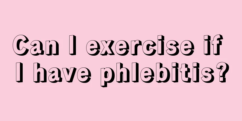 Can I exercise if I have phlebitis?