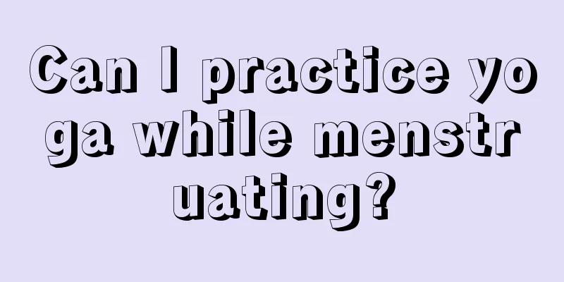 Can I practice yoga while menstruating?