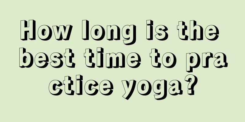 How long is the best time to practice yoga?