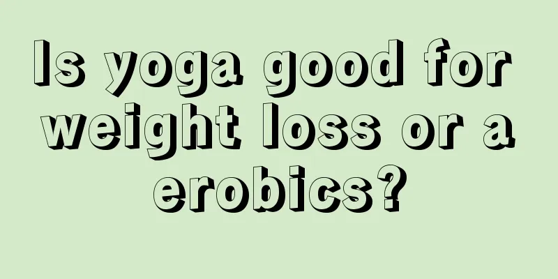 Is yoga good for weight loss or aerobics?