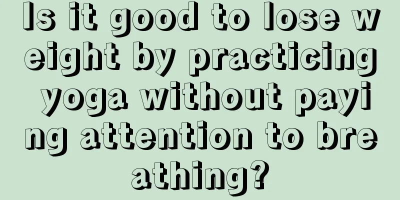 Is it good to lose weight by practicing yoga without paying attention to breathing?