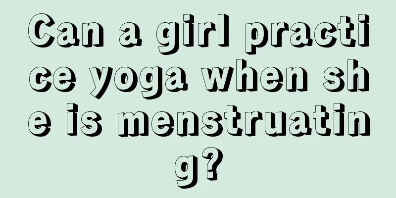 Can a girl practice yoga when she is menstruating?