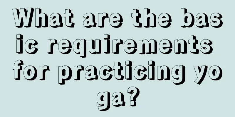 What are the basic requirements for practicing yoga?