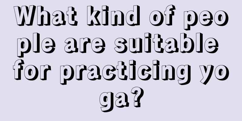 What kind of people are suitable for practicing yoga?