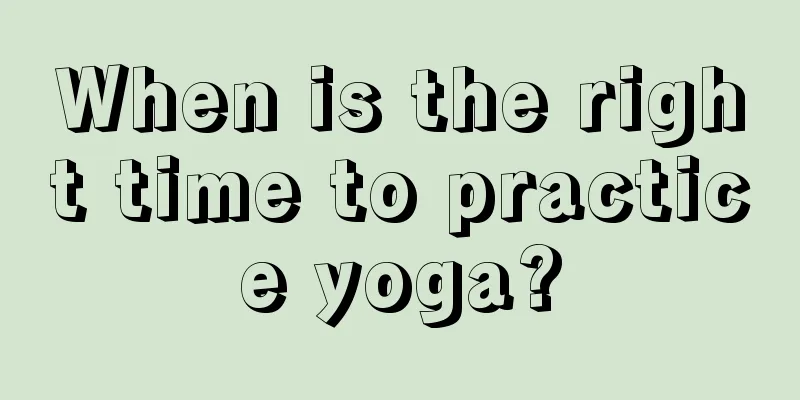 When is the right time to practice yoga?