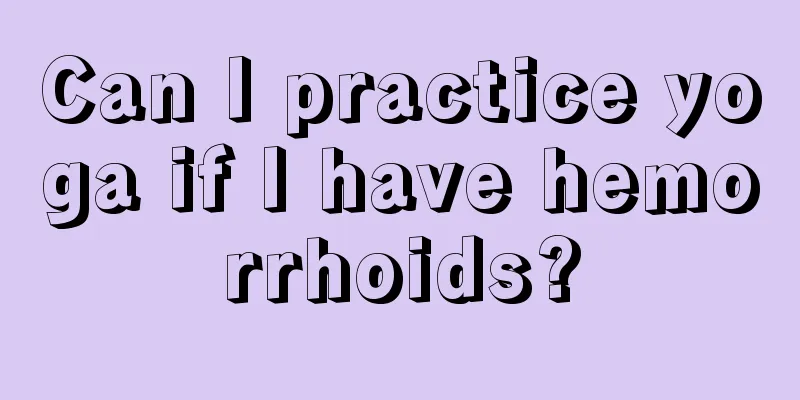 Can I practice yoga if I have hemorrhoids?