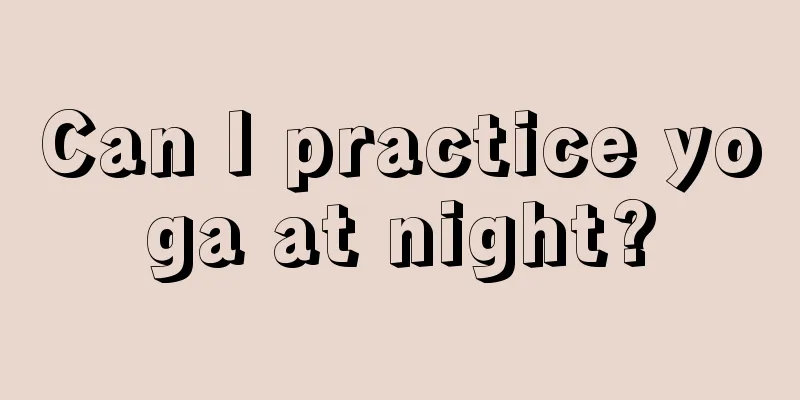 Can I practice yoga at night?