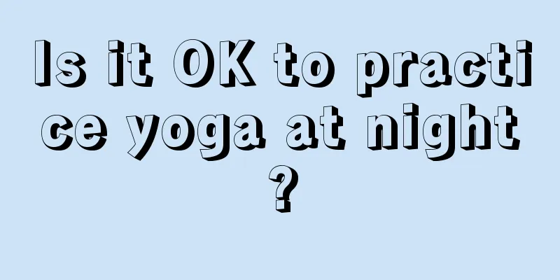 Is it OK to practice yoga at night?