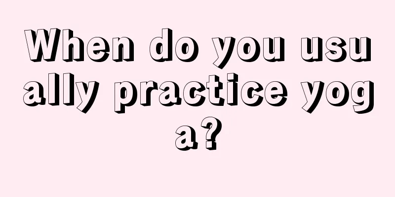 When do you usually practice yoga?