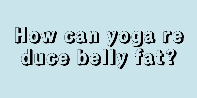 How can yoga reduce belly fat?