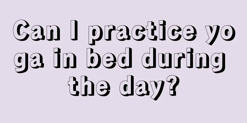 Can I practice yoga in bed during the day?