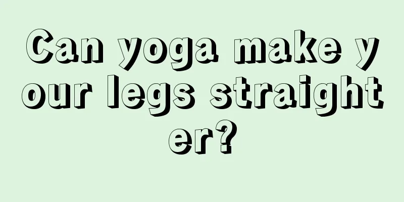 Can yoga make your legs straighter?