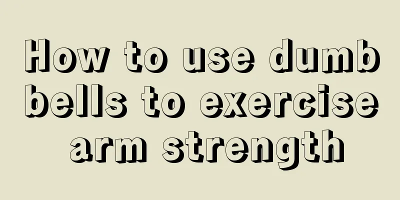 How to use dumbbells to exercise arm strength