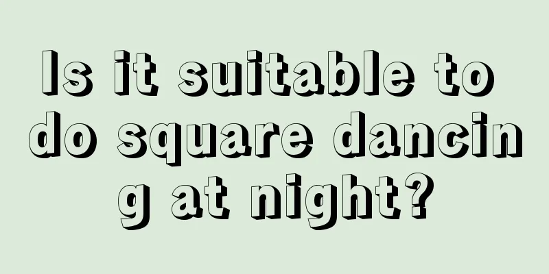 Is it suitable to do square dancing at night?