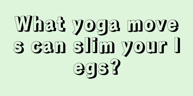 What yoga moves can slim your legs?