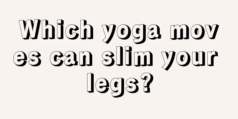 Which yoga moves can slim your legs?