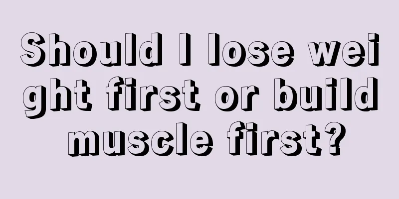 Should I lose weight first or build muscle first?