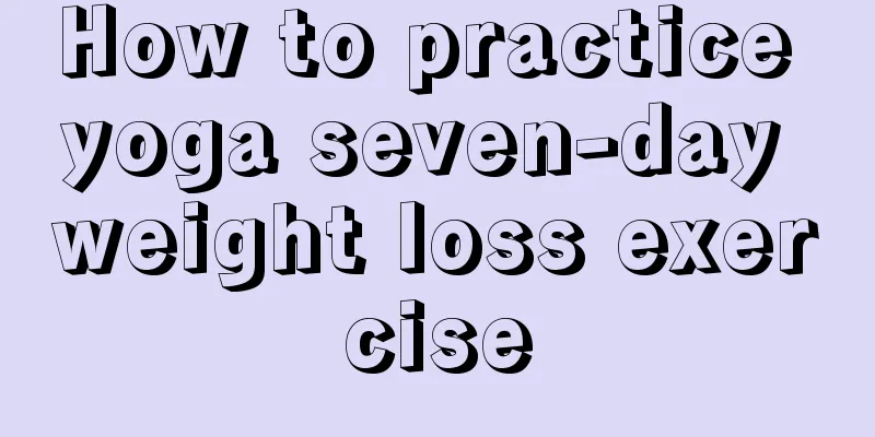 How to practice yoga seven-day weight loss exercise