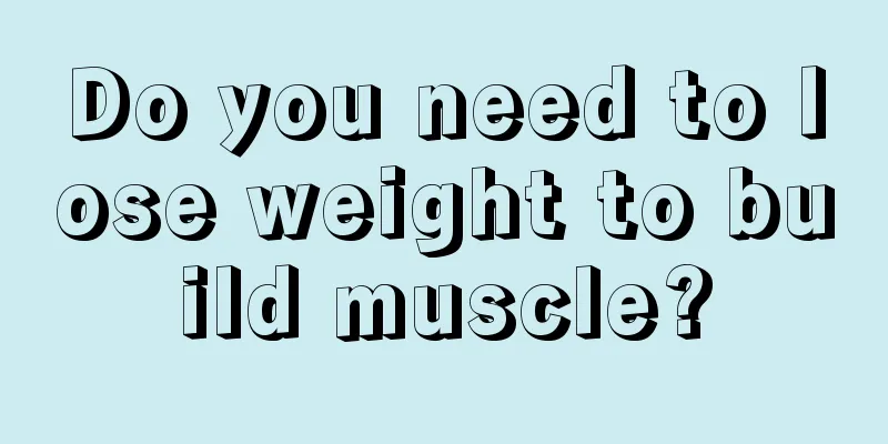 Do you need to lose weight to build muscle?