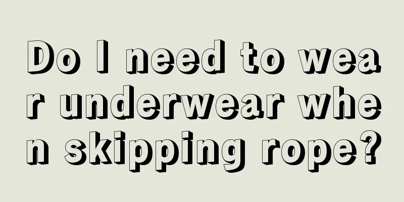 Do I need to wear underwear when skipping rope?