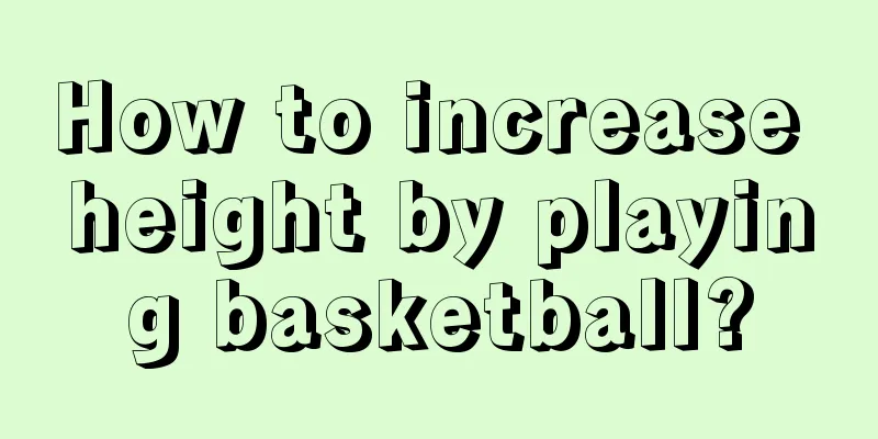 How to increase height by playing basketball?