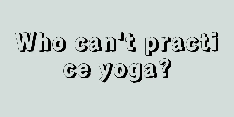 Who can't practice yoga?