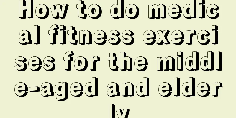 How to do medical fitness exercises for the middle-aged and elderly