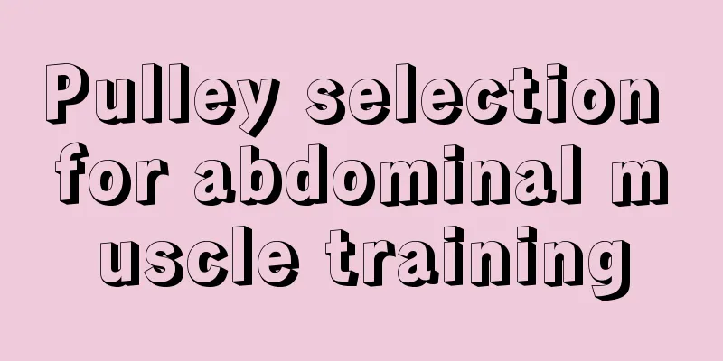 Pulley selection for abdominal muscle training