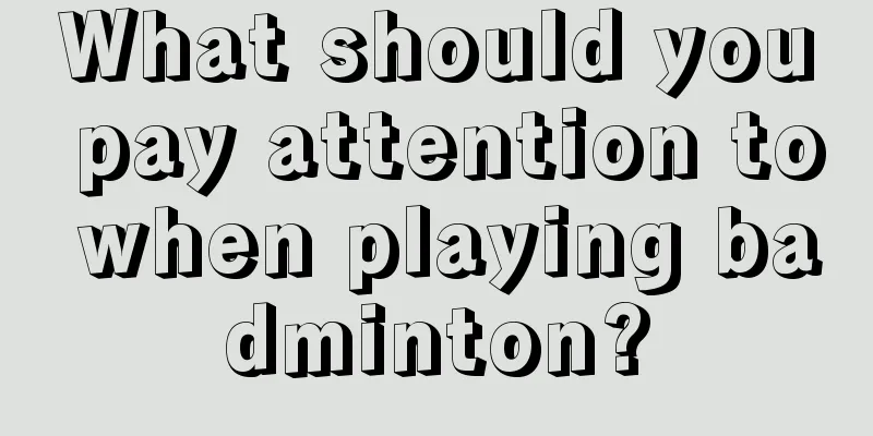 What should you pay attention to when playing badminton?