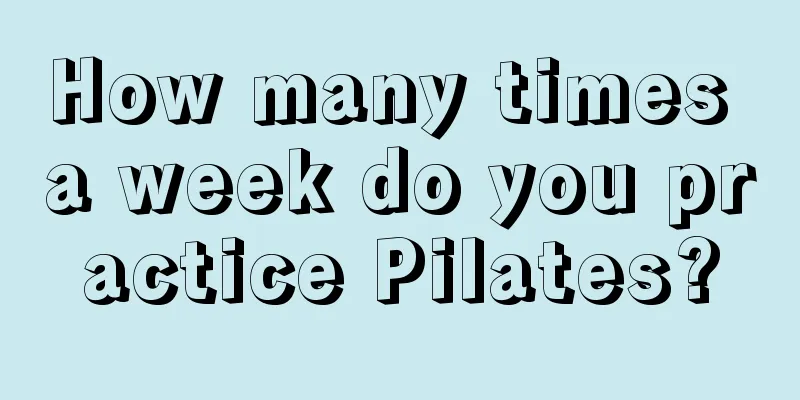 How many times a week do you practice Pilates?