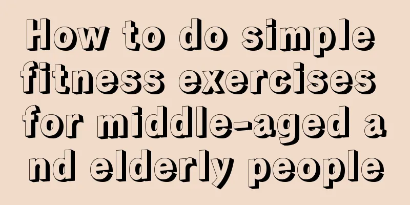 How to do simple fitness exercises for middle-aged and elderly people