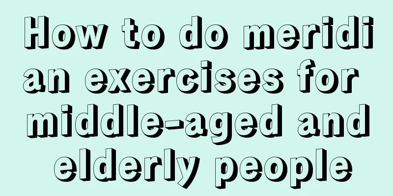 How to do meridian exercises for middle-aged and elderly people