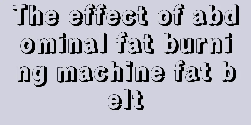 The effect of abdominal fat burning machine fat belt