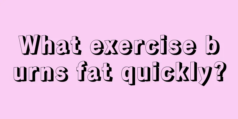 What exercise burns fat quickly?