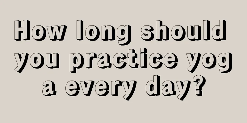 How long should you practice yoga every day?