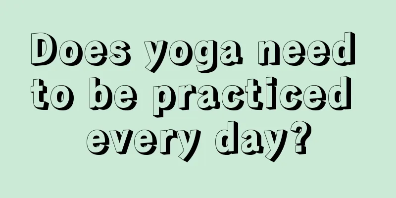 Does yoga need to be practiced every day?