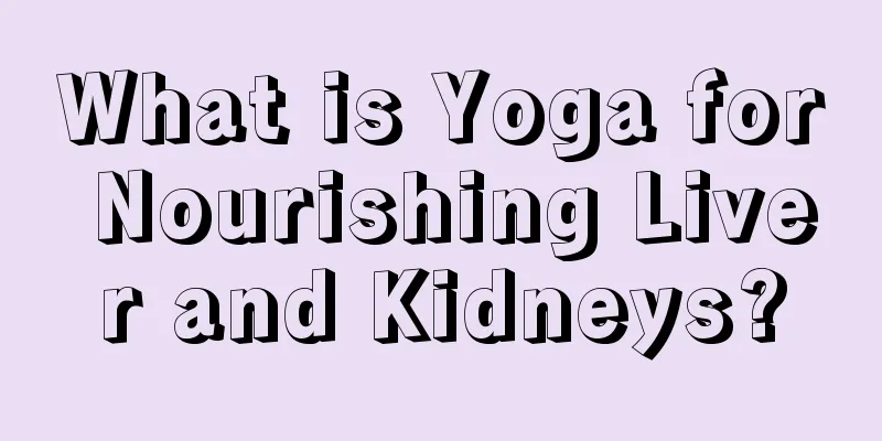 What is Yoga for Nourishing Liver and Kidneys?