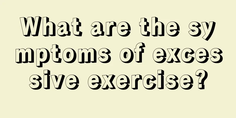 What are the symptoms of excessive exercise?